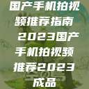 国产手机拍视频推荐指南 2023国产手机拍视频推荐2023成品  第1张