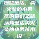 燃烧童话，卖火柴的小男孩的奇幻之旅荡漾童话卖火柴的小男孩小说  第1张