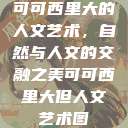 可可西里大的人文艺术，自然与人文的交融之美可可西里大但人文艺术图  第1张