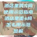 酒店里的S椅使用示范指南酒店里面s椅怎么用示范图解 第1张 酒店里的S椅使用示范指南酒店里面s椅怎么用示范图解 第1张