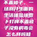 拔萝卜打牌不盖被子，一场别开生面的生活体验拔萝卜打牌不盖被子没有病毒会怎么样吗知乎  第1张
