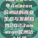 揭秘2023年Amazon欧洲站的商业生态与发展趋势2023amazon欧洲站大长颈  第1张