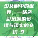 少女眼中的世界，一场色彩斑斓的梦境与现实的交织с9'  第1张