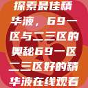 探索最佳精华液，69一区与二三区的奥秘69一区二三区好的精华液在线观看  第1张