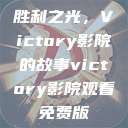 胜利之光，Victory影院的故事victory影院观看免费版  第1张