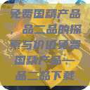 免费国精产品，品二品的探索与价值免费国精产品—品二品下载  第1张