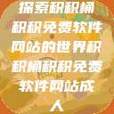 探索积积桶积积免费软件网站的世界积积桶积积免费软件网站成人  第1张
