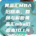 黄品汇MBA旧版本，回顾与解析黄品汇mba旧版本10.1.4  第1张