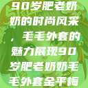 90岁肥老奶奶的时尚风采，毛毛外套的魅力展现90岁肥老奶奶毛毛外套金平梅  第1张