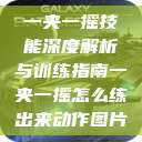 一夹一摇技能深度解析与训练指南一夹一摇怎么练出来动作图片  第1张