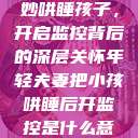 年轻夫妻巧妙哄睡孩子，开启监控背后的深层关怀年轻夫妻把小孩哄睡后开监控是什么意思  第1张
