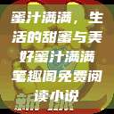 蜜汁满满，生活的甜蜜与美好蜜汁满满笔趣阁免费阅读小说  第1张
