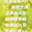 张雨欣人文艺术欣赏PPT，探索艺术之美与人文精神的交融张雨欣人文艺术欣赏ppt模板  第1张