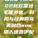秋水伊人2022新款黑色毛呢外套，时尚与经典的完美融合wow狼人德鲁伊配色  第1张
