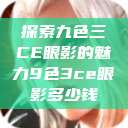 探索九色三CE眼影的魅力9色3ce眼影多少钱  第1张