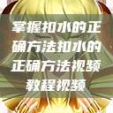 掌握扣水的正确方法扣水的正确方法视频教程视频  第1张