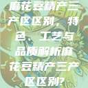 麻花豆精产三产区区别，特色、工艺与品质解析麻花豆精产三产区区别?  第1张