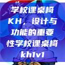 学校课桌椅KH,设计与功能的重要性学校课桌椅kh1v1 第1张 学校课桌椅KH,设计与功能的重要性学校课桌椅kh1v1 第1张