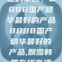 探索中国制造的卓越，8888国产精华最好的产品8888国产精华最好的产品,飘雪韩国在线高清观看3  第1张