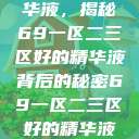 探索优质精华液,揭秘69一区二三区好的精华液背后的秘密69一区二三区好的精华液在线观看 第1张 探索优质精华液,揭秘69一区二三区好的精华液背后的秘密69一区二三区好的精华液在线观看 第1张