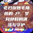 老妇擦她毛荫茵的玥户，岁月静好的清洁与守护  第1张