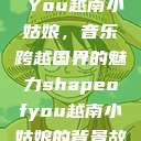 Shape of You越南小姑娘，音乐跨越国界的魅力shapeofyou越南小姑娘的背景故事  第1张