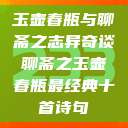 玉壶春瓶与聊斋之志异奇谈聊斋之玉壶春瓶最经典十首诗句  第1张