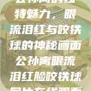 公孙离的独特魅力，眼流泪红与咬铁球的神秘画面公孙离眼流泪红脸咬铁球图片在线观看  第1张
