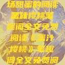 蜜汁樱桃，一场甜蜜的阅读之旅
蜜汁樱桃笔趣阁全文免费阅读《蜜汁樱桃》笔趣阁全文免费阅读下载  第1张