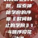 时间静止的学院，探索神秘学府的序章《时间静止的学院》1-4顺序樱花动漫  第1张