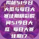 揭秘51今日大瓜与每日大赛往期精彩瞬间51今日大瓜 每日大赛往期17  第1张