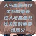 人与畜禽共性关系的重要性人与畜禽共性关系的重要性意义 第1张 人与畜禽共性关系的重要性人与畜禽共性关系的重要性意义 第1张