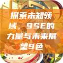 探索未知领域，9SE的力量与未来展望9色  第1张