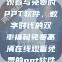 免费高清在线观看与免费的PPT软件，数字时代的双重福利免费高清在线观看免费的ppt软件视频  第1张