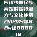 四川少数民族舞蹈的独特魅力与文化传承四川少扫搡BBw搡BBBB18  第1张