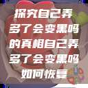 探究自己弄多了会变黑吗的真相自己弄多了会变黑吗如何恢复  第1张