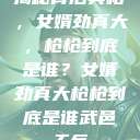 揭秘背后真相，女婿劲真大，枪枪到底是谁？女婿劲真大枪枪到底是谁武邑天气  第1张