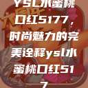YSL水蜜桃口红5177，时尚魅力的完美诠释ysl水蜜桃口红517  第1张