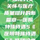 医院特殊待遇，深化人文关怀与医疗质量提升的新篇章—医院特殊待遇5《医院特殊待遇5》可疑诊疗室:特殊待遇  第1张