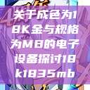 关于成色为18K金与规格为MB的电子设备探讨18k1835mb  第1张