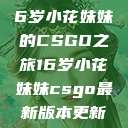 电竞新星，16岁小花妹妹的CSGO之旅16岁小花妹妹csgo最新版本更新内容  第1张