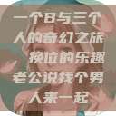 一个B与三个人的奇幻之旅，换位的乐趣老公说找个男人来一起  第1张