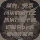 清冷太子被迫献身，免费阅读的魅力之旅清冷太子被迫献身by免费阅读笔趣阁  第1张