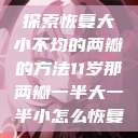 探索恢复大小不均的两瓣的方法11岁那两瓣一半大一半小怎么恢复  第1张