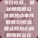 今日吃瓜，揭秘朝阳群众往期热点事件回顾51吃瓜群众网热心的朝阳群众在  第1张