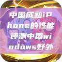 中国成熟iPhone的性能评测中国windows野外  第1张