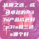 优质之选，成色卓越的P31s产品成色好p31s和三色s哪个好  第1张