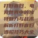 打野寡妇，电竞世界中的独特魅力与战术解析打野寡妇连招技巧大全  第1张