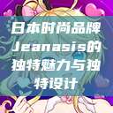 日本时尚品牌Jeanasis的独特魅力与独特设计  第1张