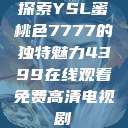 探索YSL蜜桃色7777的独特魅力4399在线观看免费高清电视剧  第1张